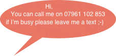 Hi,      You can call me on 07961 102 853 if I’m busy please leave me a text ;-)